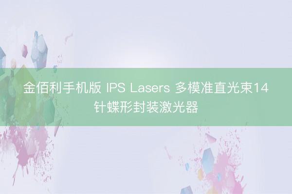 金佰利手机版 IPS Lasers 多模准直光束14针蝶形封装激光器